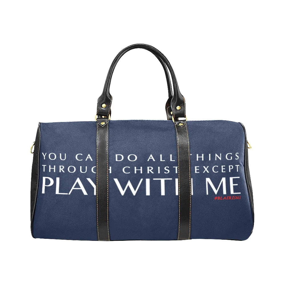 YOU CAN DO ALL THINGS THROUGH CHRIST EXCEPT PLAY WITH ME LARGE TRAVEL BAGS