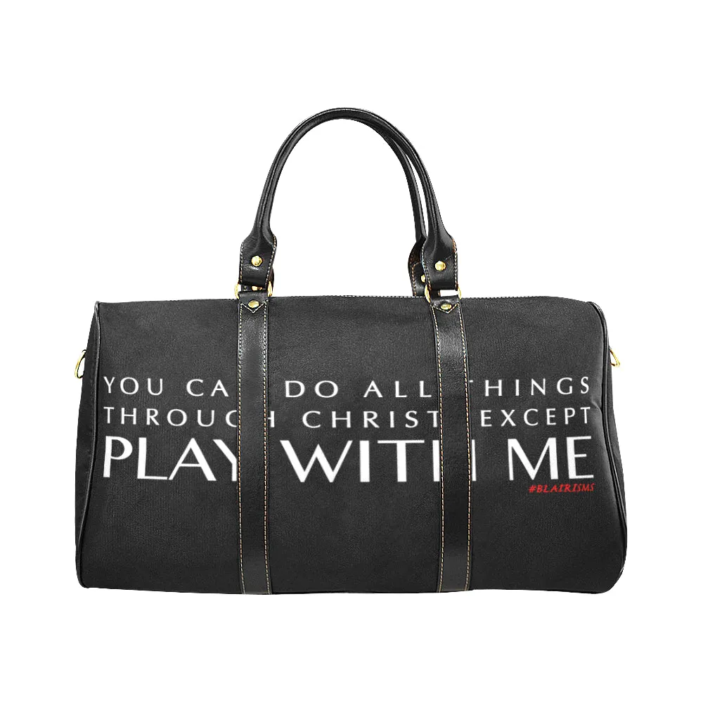 YOU CAN DO ALL THINGS THROUGH CHRIST EXCEPT PLAY WITH ME LARGE TRAVEL BAGS